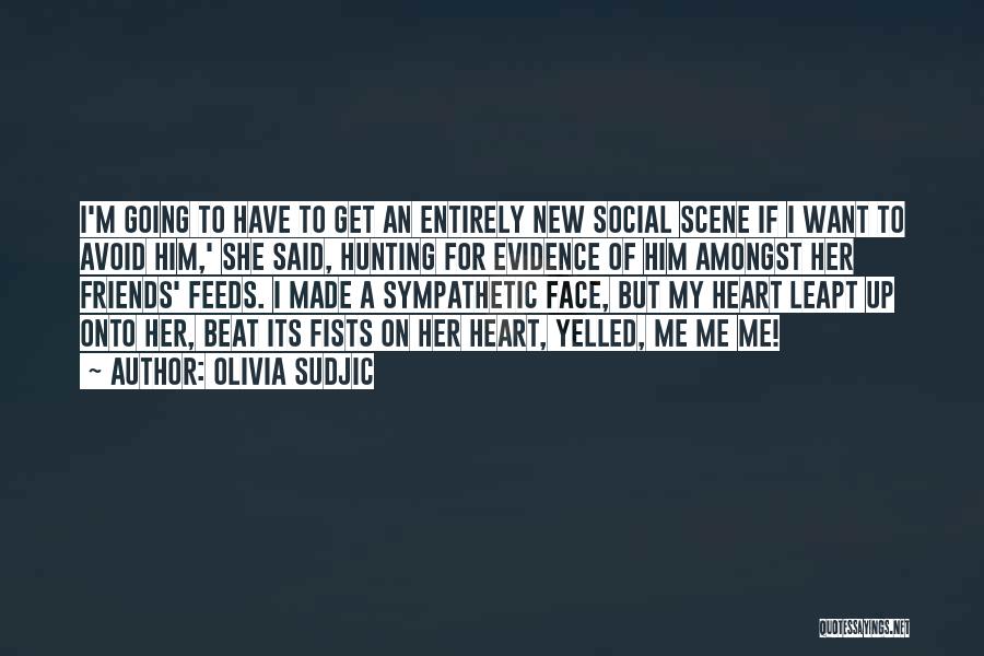 Olivia Sudjic Quotes: I'm Going To Have To Get An Entirely New Social Scene If I Want To Avoid Him,' She Said, Hunting