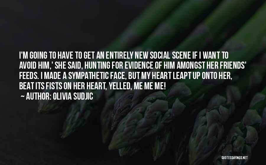 Olivia Sudjic Quotes: I'm Going To Have To Get An Entirely New Social Scene If I Want To Avoid Him,' She Said, Hunting