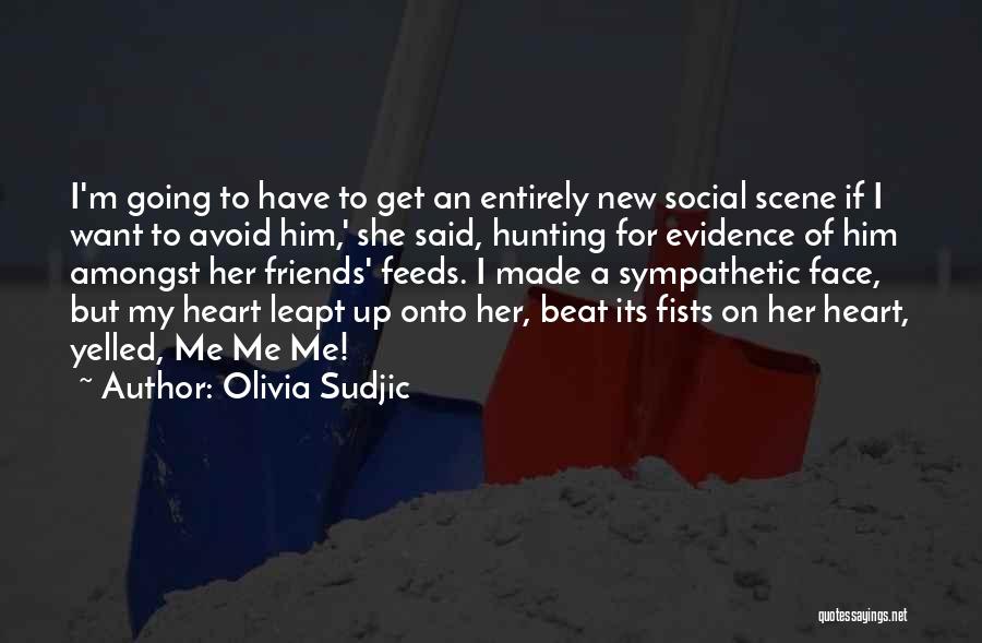 Olivia Sudjic Quotes: I'm Going To Have To Get An Entirely New Social Scene If I Want To Avoid Him,' She Said, Hunting