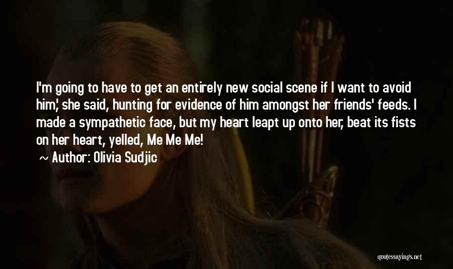 Olivia Sudjic Quotes: I'm Going To Have To Get An Entirely New Social Scene If I Want To Avoid Him,' She Said, Hunting