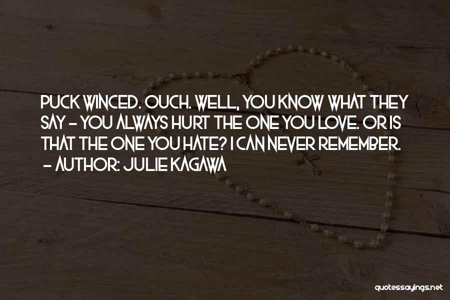 Julie Kagawa Quotes: Puck Winced. Ouch. Well, You Know What They Say - You Always Hurt The One You Love. Or Is That