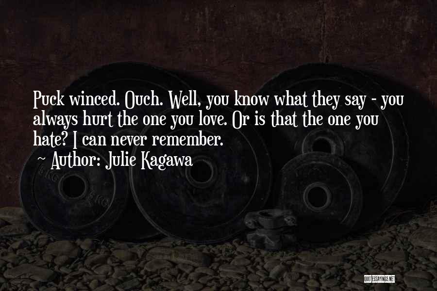 Julie Kagawa Quotes: Puck Winced. Ouch. Well, You Know What They Say - You Always Hurt The One You Love. Or Is That