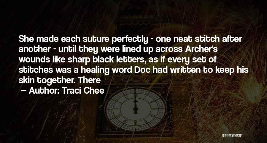 Traci Chee Quotes: She Made Each Suture Perfectly - One Neat Stitch After Another - Until They Were Lined Up Across Archer's Wounds