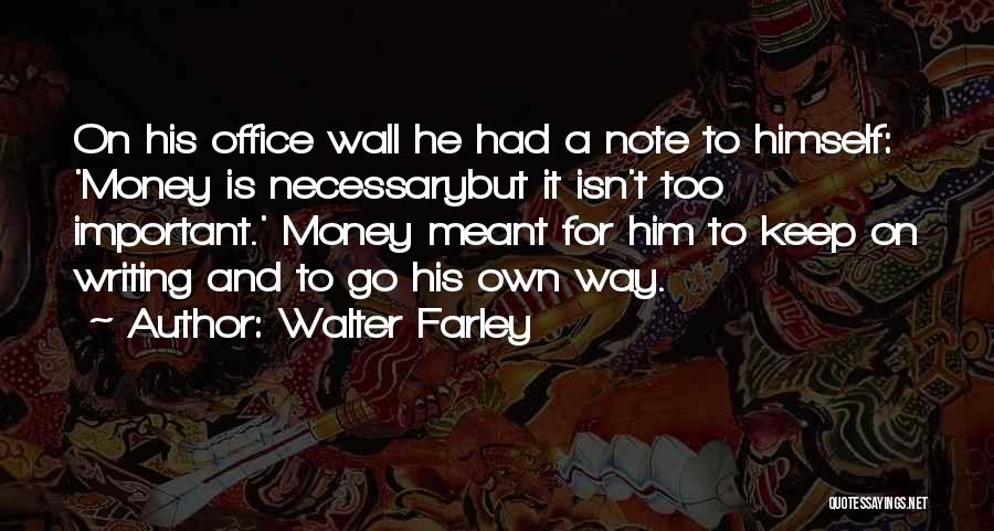 Walter Farley Quotes: On His Office Wall He Had A Note To Himself: 'money Is Necessarybut It Isn't Too Important.' Money Meant For