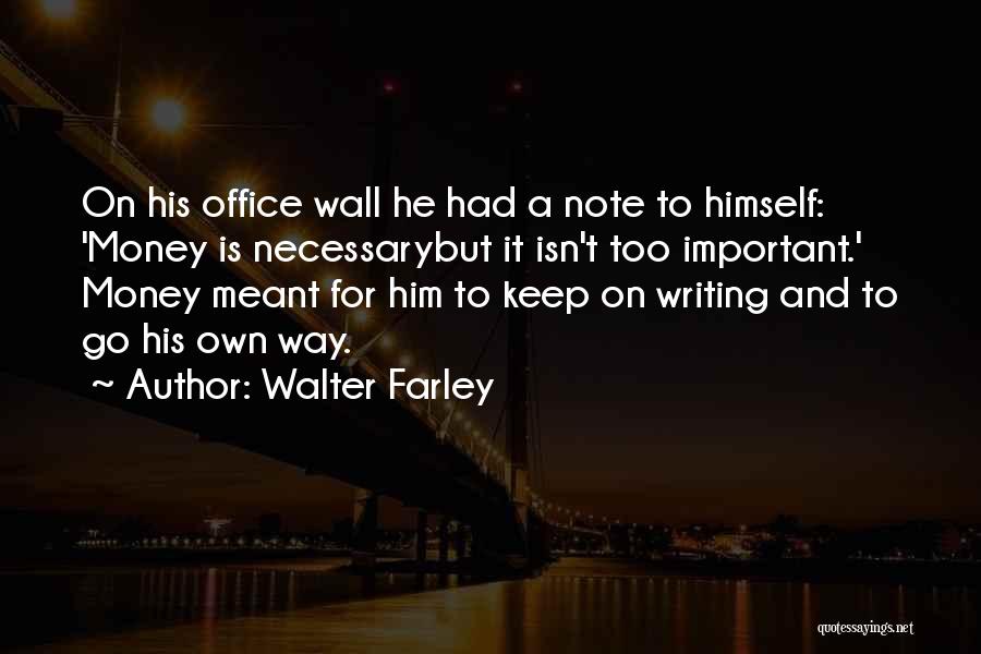 Walter Farley Quotes: On His Office Wall He Had A Note To Himself: 'money Is Necessarybut It Isn't Too Important.' Money Meant For