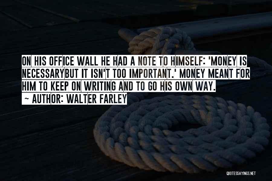 Walter Farley Quotes: On His Office Wall He Had A Note To Himself: 'money Is Necessarybut It Isn't Too Important.' Money Meant For