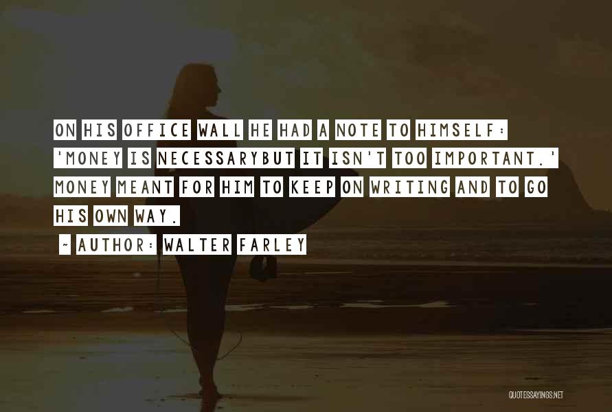 Walter Farley Quotes: On His Office Wall He Had A Note To Himself: 'money Is Necessarybut It Isn't Too Important.' Money Meant For