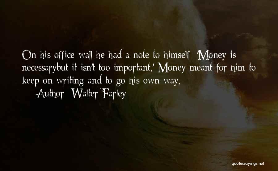 Walter Farley Quotes: On His Office Wall He Had A Note To Himself: 'money Is Necessarybut It Isn't Too Important.' Money Meant For