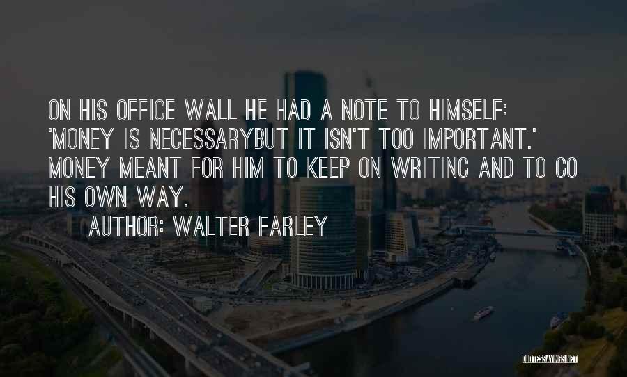 Walter Farley Quotes: On His Office Wall He Had A Note To Himself: 'money Is Necessarybut It Isn't Too Important.' Money Meant For