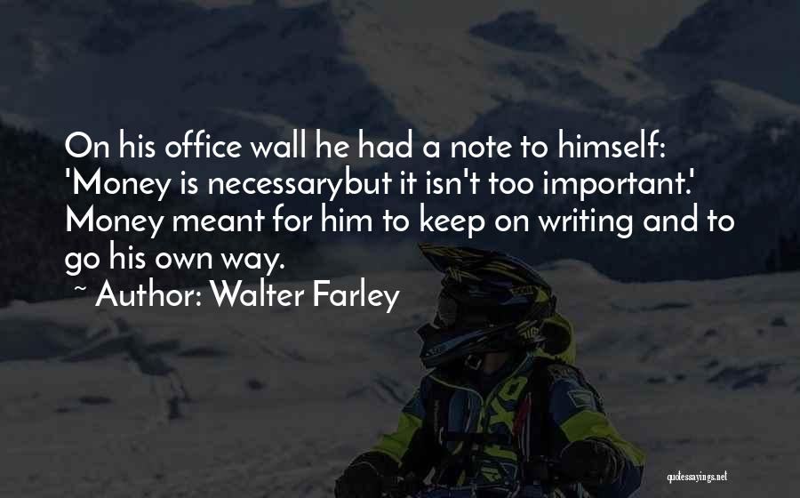 Walter Farley Quotes: On His Office Wall He Had A Note To Himself: 'money Is Necessarybut It Isn't Too Important.' Money Meant For