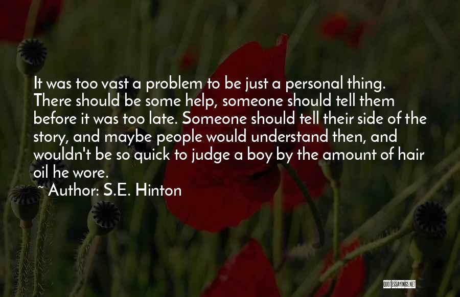 S.E. Hinton Quotes: It Was Too Vast A Problem To Be Just A Personal Thing. There Should Be Some Help, Someone Should Tell