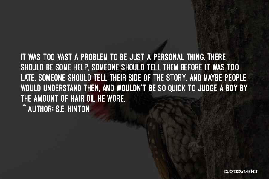 S.E. Hinton Quotes: It Was Too Vast A Problem To Be Just A Personal Thing. There Should Be Some Help, Someone Should Tell