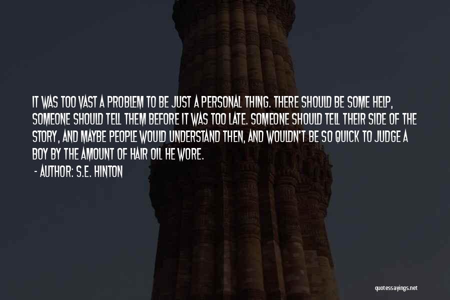 S.E. Hinton Quotes: It Was Too Vast A Problem To Be Just A Personal Thing. There Should Be Some Help, Someone Should Tell