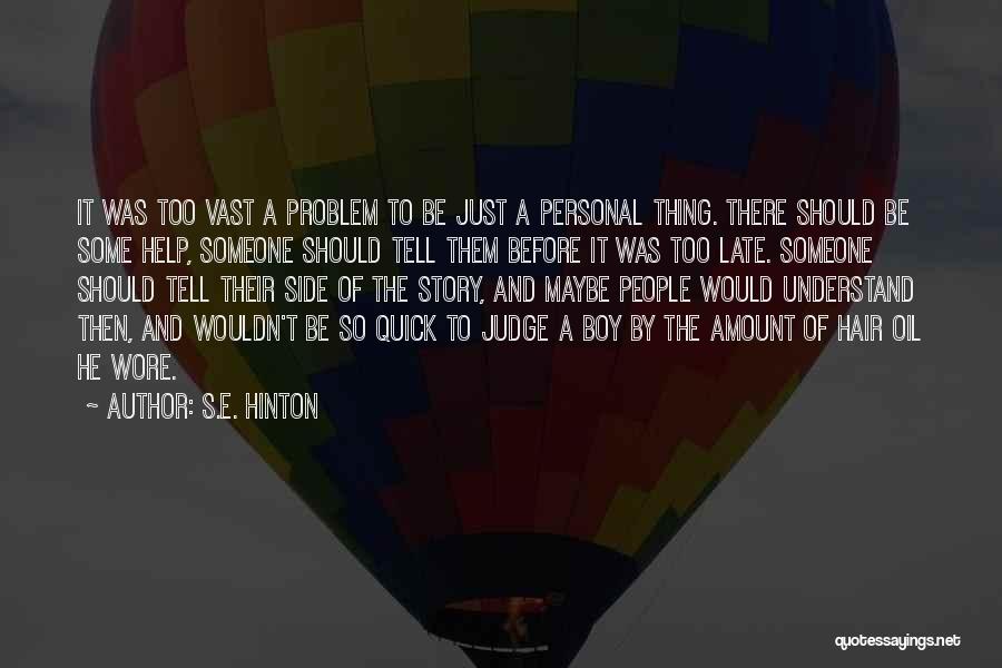 S.E. Hinton Quotes: It Was Too Vast A Problem To Be Just A Personal Thing. There Should Be Some Help, Someone Should Tell