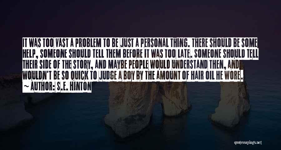 S.E. Hinton Quotes: It Was Too Vast A Problem To Be Just A Personal Thing. There Should Be Some Help, Someone Should Tell