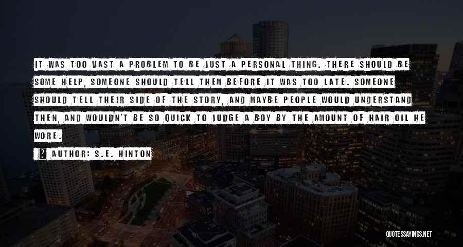 S.E. Hinton Quotes: It Was Too Vast A Problem To Be Just A Personal Thing. There Should Be Some Help, Someone Should Tell