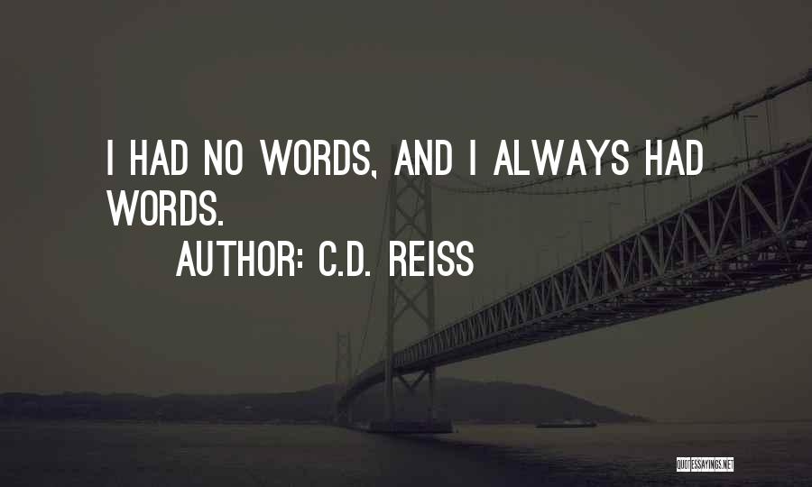 C.D. Reiss Quotes: I Had No Words, And I Always Had Words.