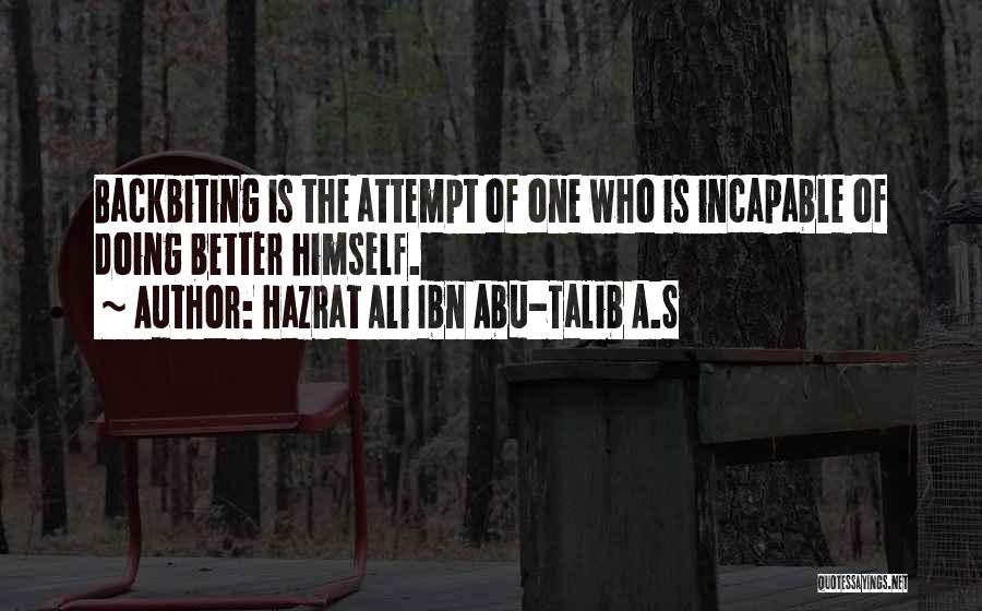 Hazrat Ali Ibn Abu-Talib A.S Quotes: Backbiting Is The Attempt Of One Who Is Incapable Of Doing Better Himself.