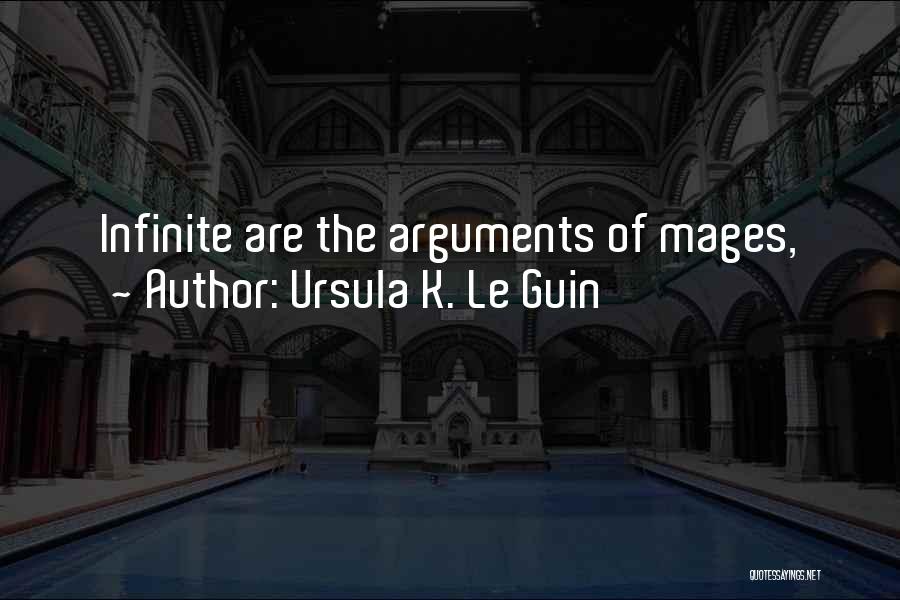 Ursula K. Le Guin Quotes: Infinite Are The Arguments Of Mages,