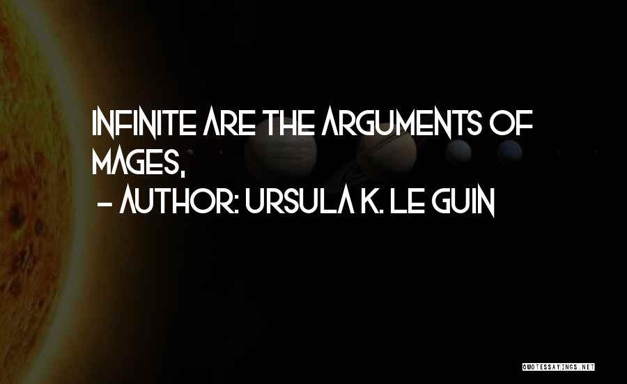 Ursula K. Le Guin Quotes: Infinite Are The Arguments Of Mages,