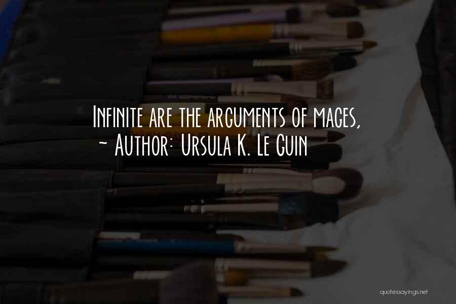 Ursula K. Le Guin Quotes: Infinite Are The Arguments Of Mages,