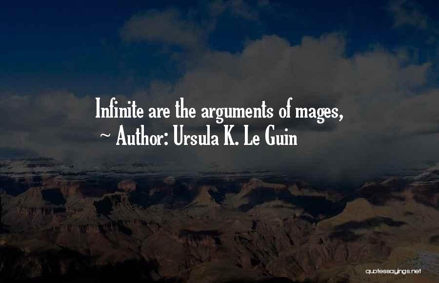 Ursula K. Le Guin Quotes: Infinite Are The Arguments Of Mages,