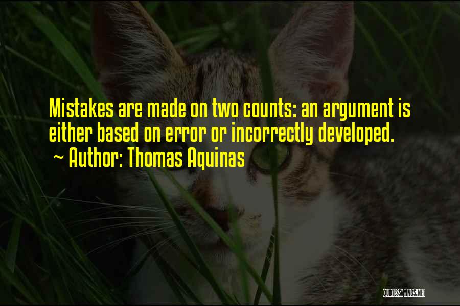 Thomas Aquinas Quotes: Mistakes Are Made On Two Counts: An Argument Is Either Based On Error Or Incorrectly Developed.