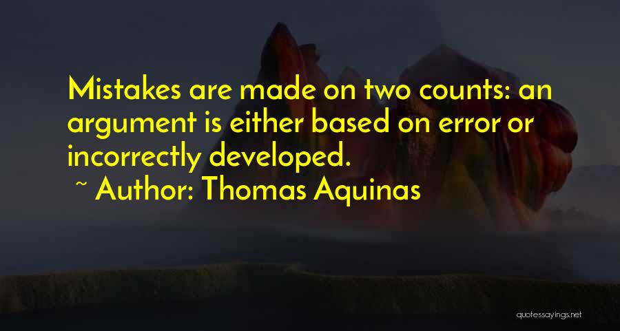 Thomas Aquinas Quotes: Mistakes Are Made On Two Counts: An Argument Is Either Based On Error Or Incorrectly Developed.