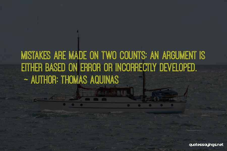 Thomas Aquinas Quotes: Mistakes Are Made On Two Counts: An Argument Is Either Based On Error Or Incorrectly Developed.