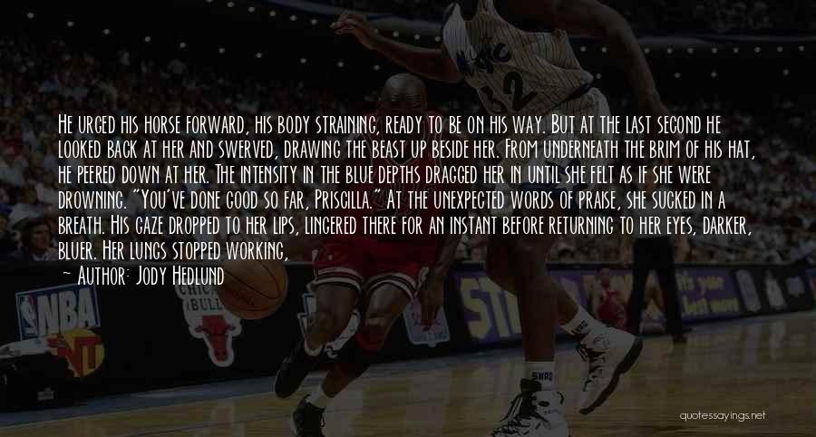 Jody Hedlund Quotes: He Urged His Horse Forward, His Body Straining, Ready To Be On His Way. But At The Last Second He