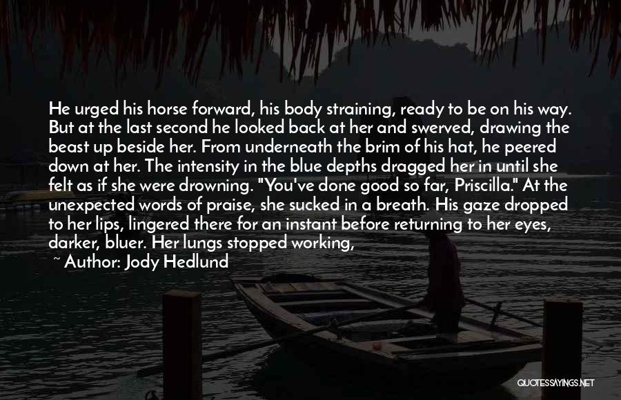 Jody Hedlund Quotes: He Urged His Horse Forward, His Body Straining, Ready To Be On His Way. But At The Last Second He