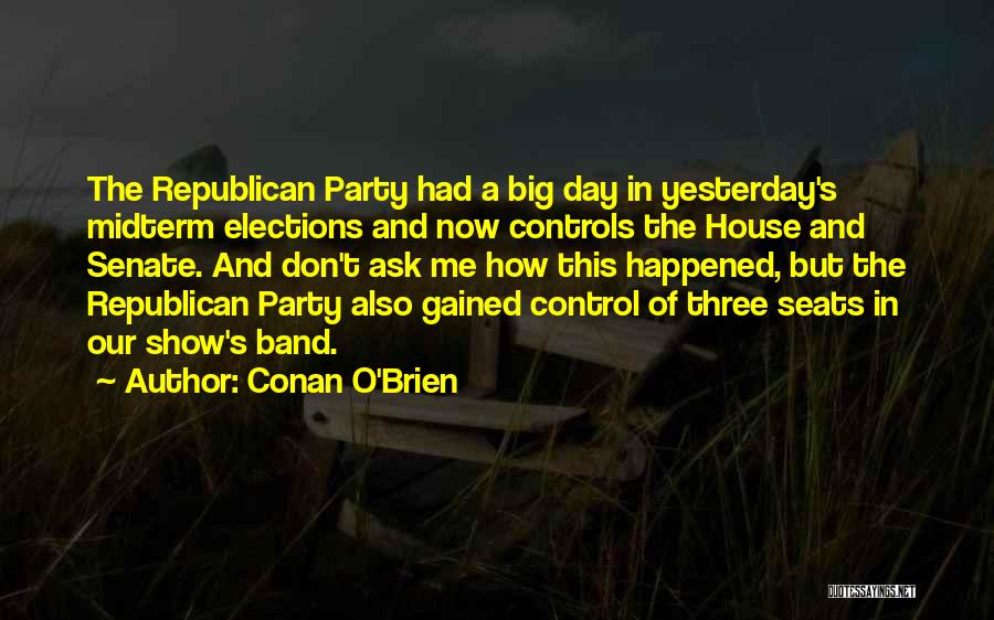 Conan O'Brien Quotes: The Republican Party Had A Big Day In Yesterday's Midterm Elections And Now Controls The House And Senate. And Don't