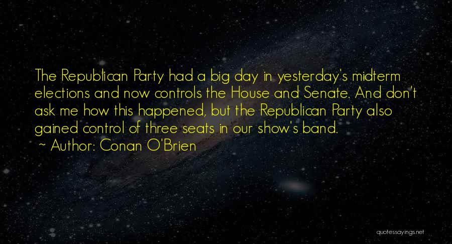 Conan O'Brien Quotes: The Republican Party Had A Big Day In Yesterday's Midterm Elections And Now Controls The House And Senate. And Don't