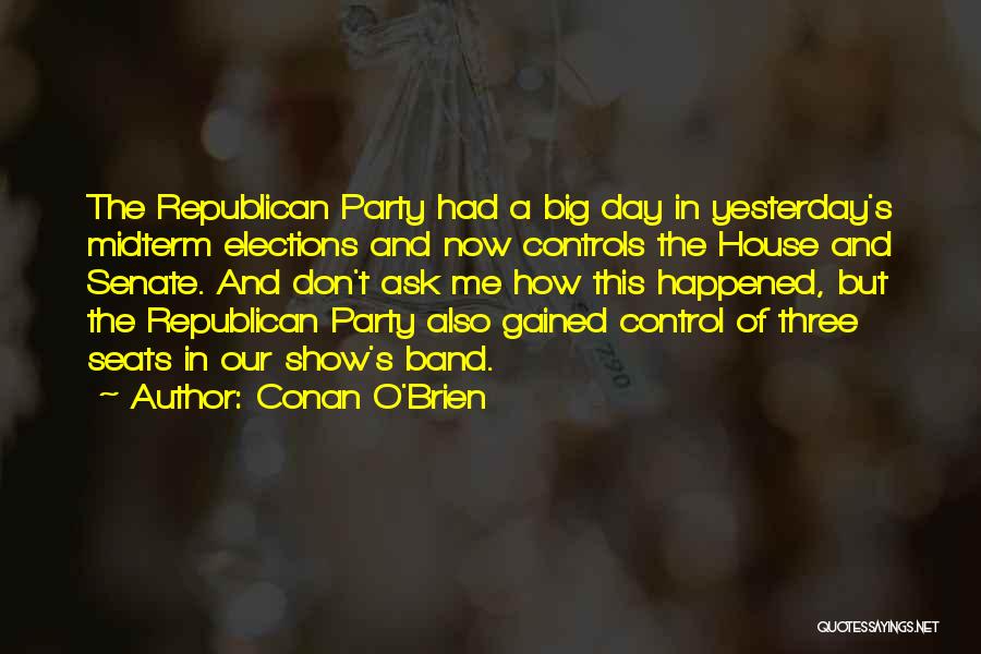 Conan O'Brien Quotes: The Republican Party Had A Big Day In Yesterday's Midterm Elections And Now Controls The House And Senate. And Don't