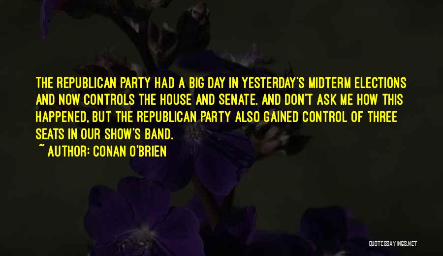 Conan O'Brien Quotes: The Republican Party Had A Big Day In Yesterday's Midterm Elections And Now Controls The House And Senate. And Don't