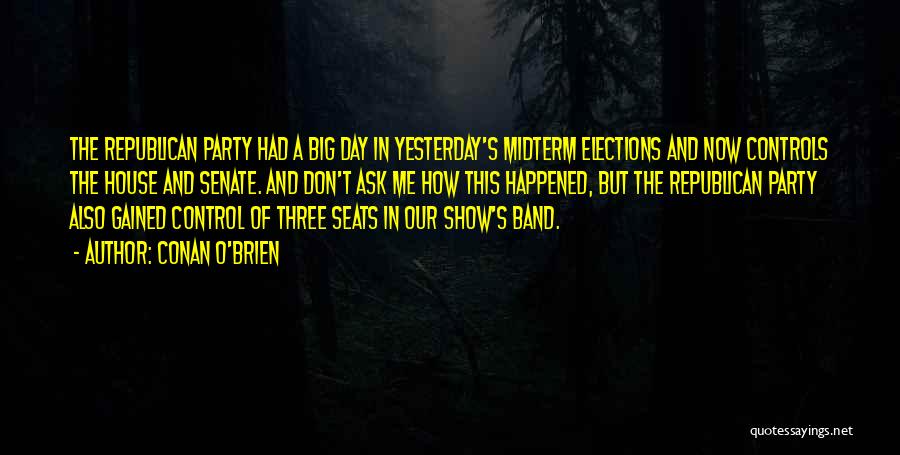 Conan O'Brien Quotes: The Republican Party Had A Big Day In Yesterday's Midterm Elections And Now Controls The House And Senate. And Don't