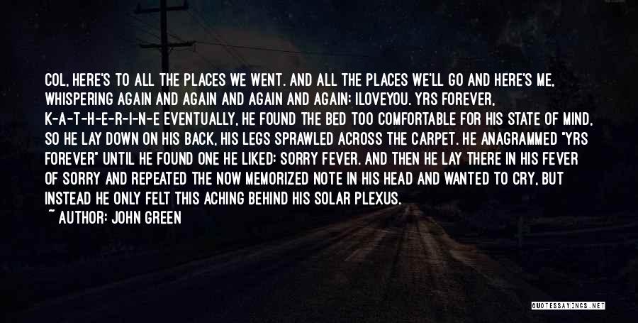 John Green Quotes: Col, Here's To All The Places We Went. And All The Places We'll Go And Here's Me, Whispering Again And