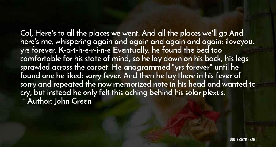 John Green Quotes: Col, Here's To All The Places We Went. And All The Places We'll Go And Here's Me, Whispering Again And