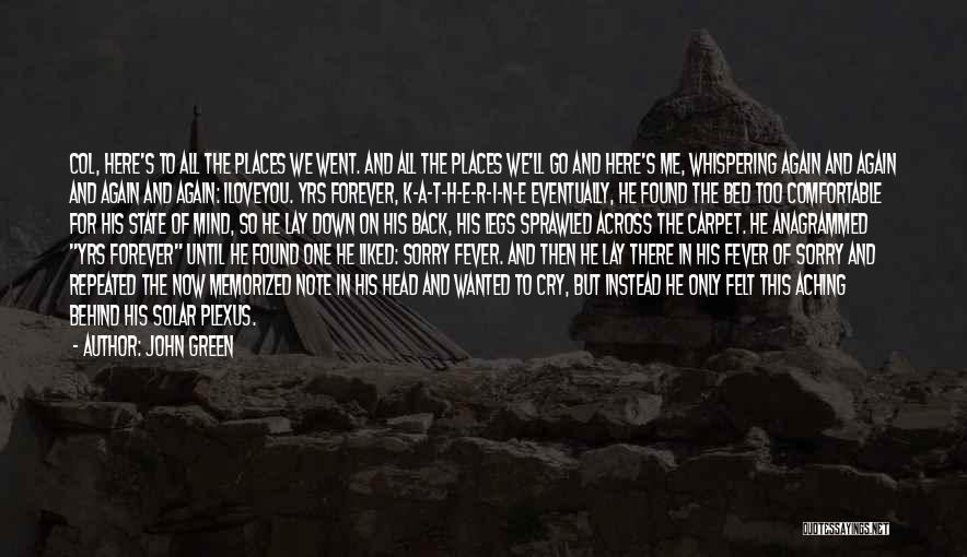 John Green Quotes: Col, Here's To All The Places We Went. And All The Places We'll Go And Here's Me, Whispering Again And