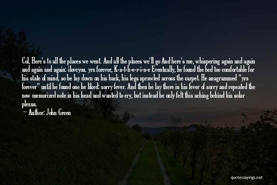 John Green Quotes: Col, Here's To All The Places We Went. And All The Places We'll Go And Here's Me, Whispering Again And