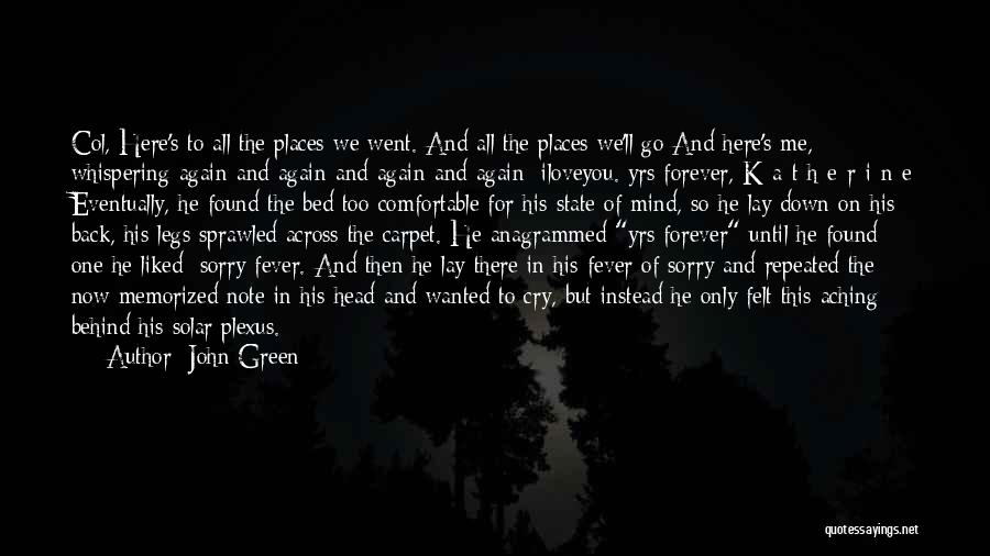 John Green Quotes: Col, Here's To All The Places We Went. And All The Places We'll Go And Here's Me, Whispering Again And