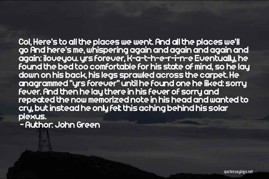 John Green Quotes: Col, Here's To All The Places We Went. And All The Places We'll Go And Here's Me, Whispering Again And