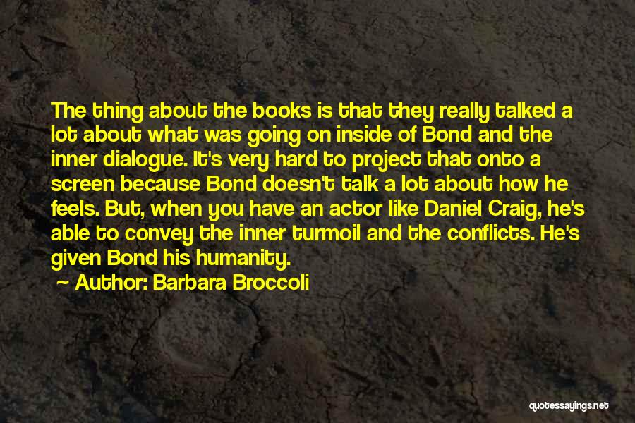 Barbara Broccoli Quotes: The Thing About The Books Is That They Really Talked A Lot About What Was Going On Inside Of Bond