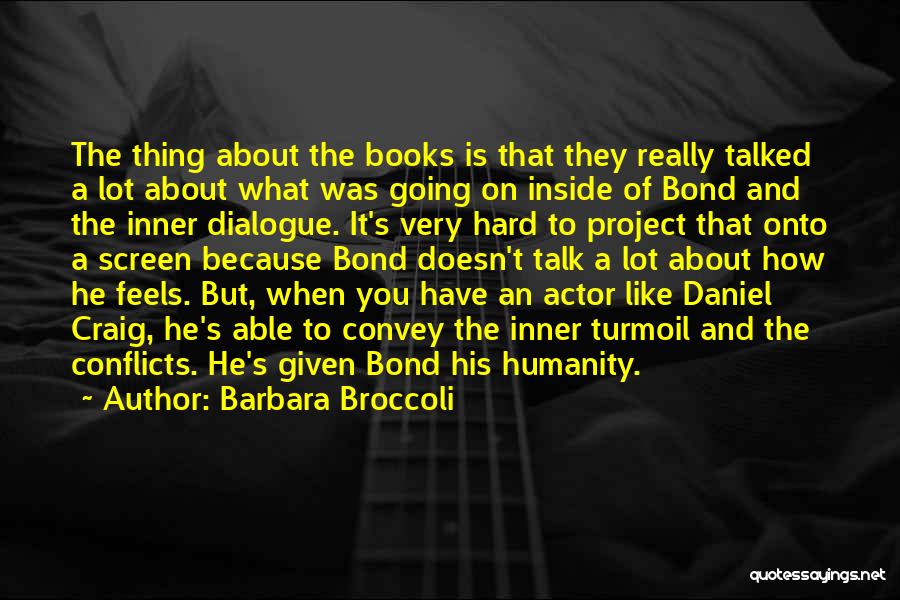 Barbara Broccoli Quotes: The Thing About The Books Is That They Really Talked A Lot About What Was Going On Inside Of Bond