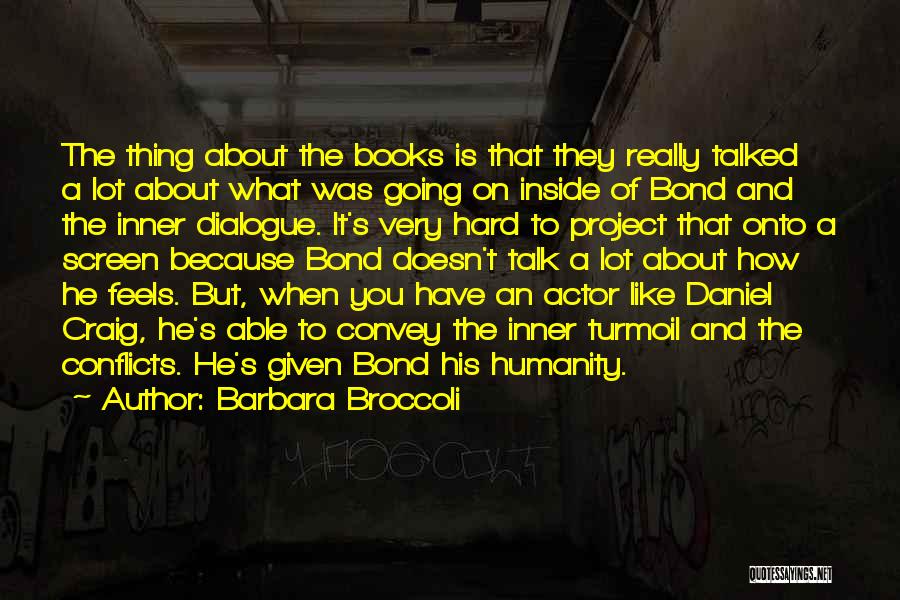 Barbara Broccoli Quotes: The Thing About The Books Is That They Really Talked A Lot About What Was Going On Inside Of Bond