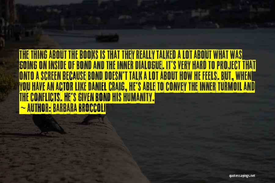 Barbara Broccoli Quotes: The Thing About The Books Is That They Really Talked A Lot About What Was Going On Inside Of Bond