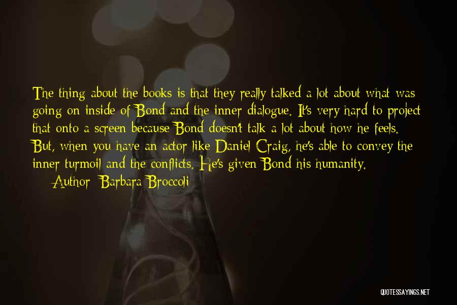 Barbara Broccoli Quotes: The Thing About The Books Is That They Really Talked A Lot About What Was Going On Inside Of Bond