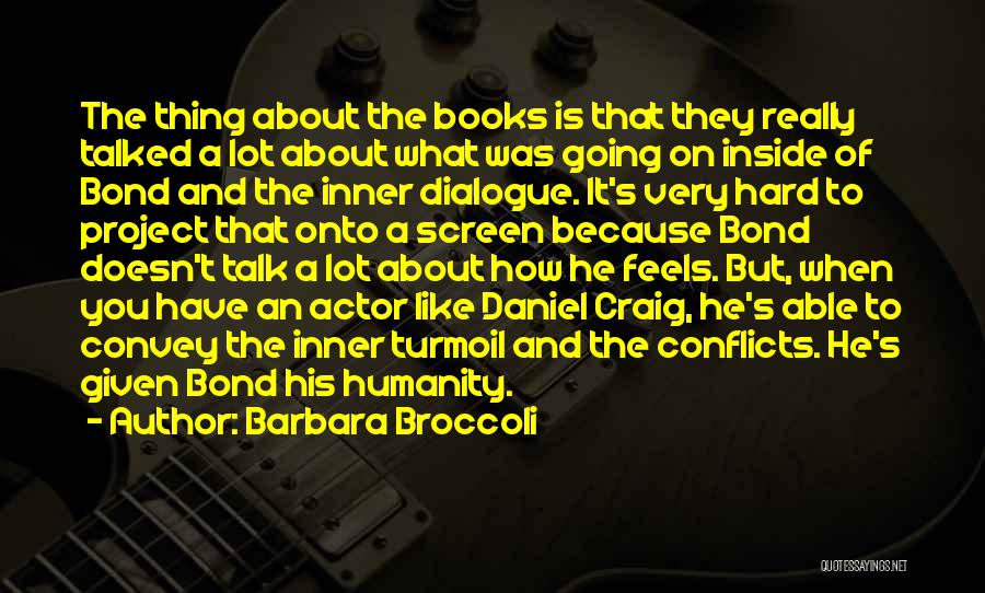 Barbara Broccoli Quotes: The Thing About The Books Is That They Really Talked A Lot About What Was Going On Inside Of Bond