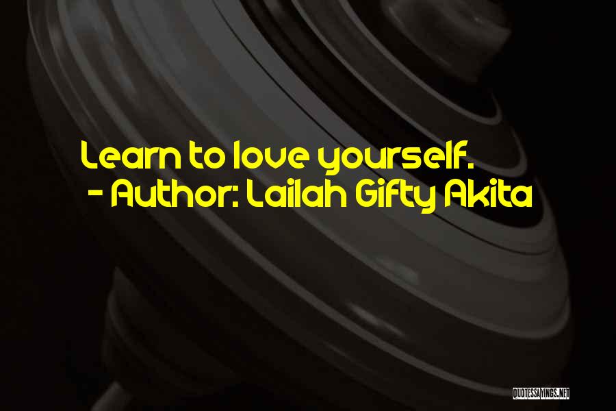 Lailah Gifty Akita Quotes: Learn To Love Yourself.