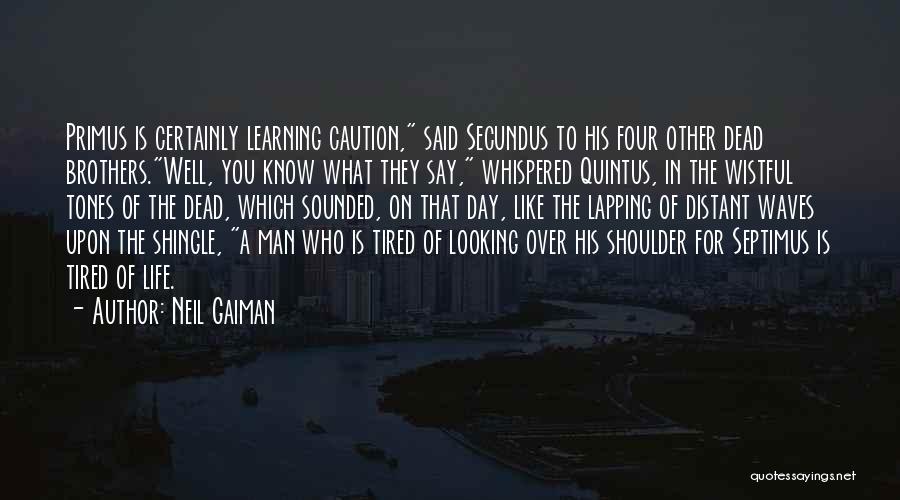 Neil Gaiman Quotes: Primus Is Certainly Learning Caution, Said Secundus To His Four Other Dead Brothers.well, You Know What They Say, Whispered Quintus,